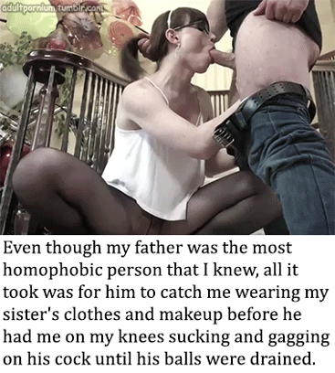 Even though my father is homophobic he had me sucking his cock when he caught me in my sissy outfit