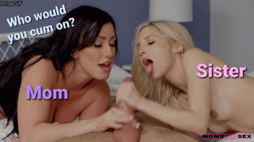Gif - Choose a mouth to cum in... mom or sister? Mom sister mom sister mom sister mom sister mom sister mom sister mom sister mom sister mom sis