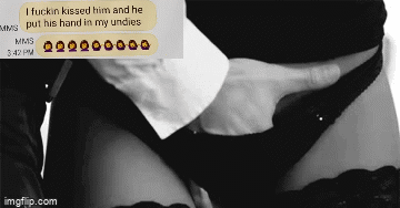 Gif - I fuckin kissed him and he put his hand in my undies.