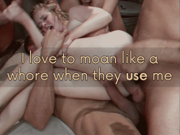 Gif - i love to moan like a whore when they use me