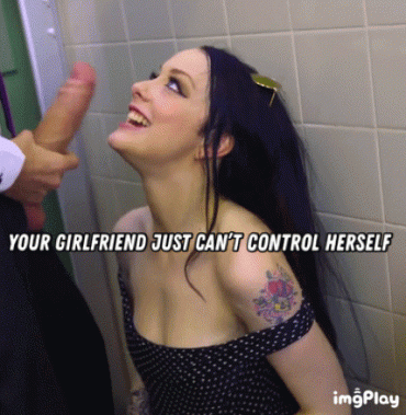 Gif - Your GF just can’t control herself